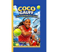 Coco Gauff: The Young Girl Who Never Gave Up - The Inspiring Tennis Story of Courage, Hard Work, and Big Dreams
