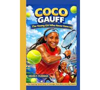 Coco Gauff: The Young Girl Who Never Gave Up - The Inspiring Tennis Story of Courage, Hard Work, and Big Dreams