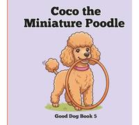 Coco the Minature Poodle: A Fun First Picture Book About a Poodle for Babies and Toddlers (Good Dog)