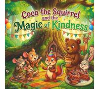 Coco the Squirrel and the Magic of Kindness: A Heartwarming Children's Book About Sharing, Friendship, and the Joy of Giving (Social Emotional Learning for Kids)