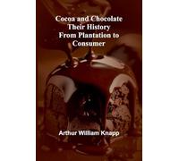Cocoa And Chocolate: Their History From Plantation To Consumer