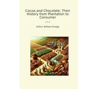 Cocoa and Chocolate: Their History from Plantation to Consumer (Classic Books)