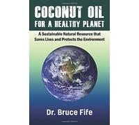 Coconut Oil for A Healthy Planet: A Sustainable Natural Resource that Saves Lives and Protects the Environment