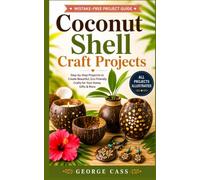 Coconut Shell Craft Projects: Step-by-Step DIY Coconut Shell Crafts with Clear Diagrams for Making Bowls, Jewelry, Home Décor, Planters, Gifts, and Handmade Art