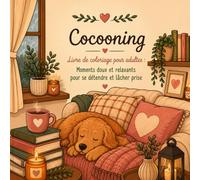 Cocooning - Livre de coloriage pour adultes : Moments doux et relaxants pour se détendre et lâcher prise