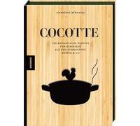 Cocotte: 100 aromatische Rezepte für Genießer aus dem Schmortopf, Bräter & Co - Deftige Schmorgerichte, herzhafte Wohlfühlküche & einfache Ofenrezepte mit wenig Aufwand