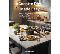Cocotte Diet Made Easy: 4-Week Weight-Loss Meal Plan with Balanced, Comforting One-Pot Cocotte Recipes
