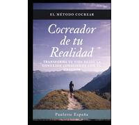 COCREADOR DE TU REALIDAD: El Método COCREAR para transformar tu vida desde la conexion consciente con el Creador