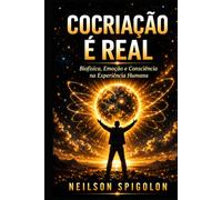 Cocriação é Real: Biofísica, Emoção e Consciência na Experiência Humana