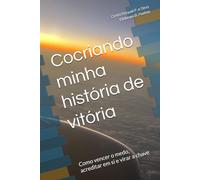 Cocriando minha história de vitória: Como vencer o medo, acreditar em si e virar a chave