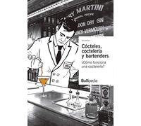 Cócteles, coctelería y bartenders. Volumen II ¿Cómo funciona una coctelería? (Bullipedia)