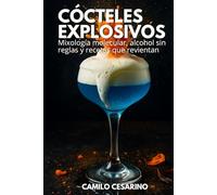 Cócteles Explosivos: Mixología molecular, alcohol sin reglas y recetas que revientan (Crudo y Sin Filtro)
