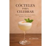 Cócteles para Celebrar: Recetas fáciles para reuniones, fiestas, Navidad y Año nuevo.