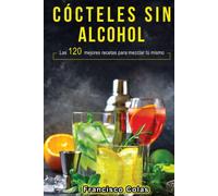 Cócteles sin alcohol: Las 120 mejores recetas para mezclar tú mismo