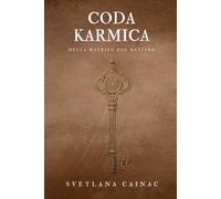 Coda Karmica Della Matrice del Destino: Dalla Ferita Karmica alla Realizzazione dell'Anima: Il Metodo della Matrice del Destino