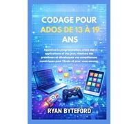 CODAGE POUR ADOS DE 13 À 19 ANS: Apprenez la programmation, créez des applications et des jeux, résolvez des problèmes et développez vos compétences numériques pour l'école et pour vous amuser.