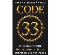 Code 33: Body. Mind. Soul.: The Forbidden Project to Rise From Your Ashes (INSPIRED LEGACY • IDENTITY)