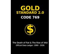 CODE 769: GOLD STANDARD 2.0: The Death of Fiat & The Rise of XAU: 1990-2026 (CODE 769 Official Data Series)