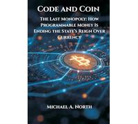 Code and Coin- The Last Monopoly: How Programmable Money Is Ending the State’s Reign Over Currency