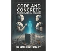 Code and Concrete: The Rise of Artificial Intelligence