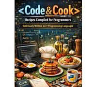 Code and Cook: Recipes Compiled for Programmers: Deliciously Written in 17 Programming Languages (Modern Developer's Series)