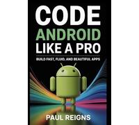 Code Android Like a Pro: Build Fast, Fluid, and Beautiful Apps (Logic Flow Series)