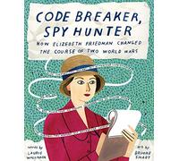 Code Breaker, Spy Hunter: How Elizebeth Friedman Changed the Course of Two World Wars