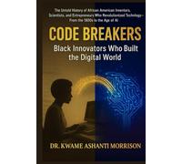 Code Breakers: The Untold History of African American Inventors, Scientists, and Entrepreneurs Who Revolutionized Technology-From the 1800s to the Age of AI