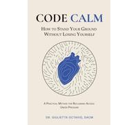 CODE CALM: How to Stand Your Ground Without Losing Yourself