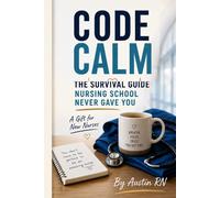 CODE CALM: The Survival Guide Nursing School Never Gave You: A Gift for New Nurses