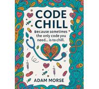 CODE CHILL: Because sometimes ° the only code you need...is to chill (Nursing Self Care Series)