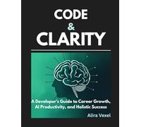 Code & Clarity: A Developer’s Guide to Career Growth, AI Productivity, and Holistic Success