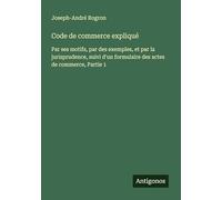 Code de commerce expliqué: Par ses motifs, par des exemples, et par la jurisprudence, suivi d'un formulaire des actes de commerce, Partie 1