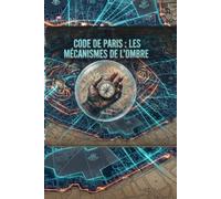 Code de Paris : Les Mécanismes de l'Ombre: Guide de survie et Bestiaire pour JDR