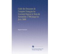 Code des Douanes de l'empire Français Au Courant Depuis le Mois de Novembre 1790 Jusqu'en Juin 1806: V.1