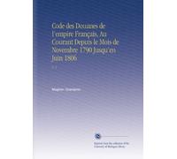 Code des Douanes de l'empire Français, Au Courant Depuis le Mois de Novembre 1790 Jusqu'en Juin 1806: V. 2