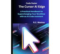 Code Faster: The Cursor AI Edge: A Practical Handbook for Supercharging Your Workflow with an AI Code Assistant