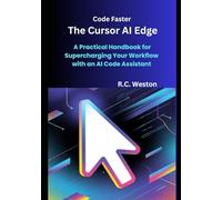 Code Faster: The Cursor AI Edge: A Practical Handbook for Supercharging Your Workflow with an AI Code Assistant