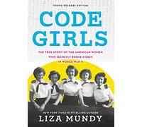 Code Girls: The True Story of the American Women Who Secretly Broke Codes in World War II: Young Readers Edition