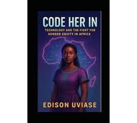 CODE HER IN: Technology and the Fight for Gender Equity in Africa