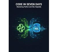 Code In Seven Days: Mastering Python And Sql Rapidly