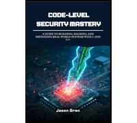 Code-Level Security Mastery: A Guide to Building, Hacking, and Defending Real-World Systems with C and C++