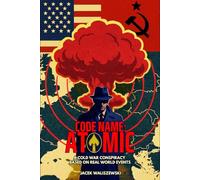 CODE NAME: ATOMIC: A Cold War Conspiracy - Based on Real World Events (The CODE NAME and SPECIAL FORCES Series)