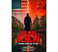 CODE NAME: BERLIN: Where Spies Go to Die, A Cold War Thriller Inspired by Real-World Events (The CODE NAME: Series)