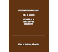 CODE OF FEDERAL REGULATIONS TITLE 12 BANKING VOLUME 6 OF 10 PARTS 347-499 2025 EDITION