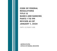 Code Of Federal Regulations Title 12 Banks And Banking Parts 1 To 199 Revised As Of January 1, 2024: Parts 1-21 (Pages 1-628)
