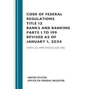 Code Of Federal Regulations Title 12 Banks And Banking Parts 1 To 199 Revised As Of January 1, 2024: Parts 22-1999 (Pages 628-1181)
