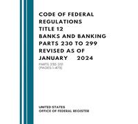 Code of Federal Regulations Title 12 Banks and Banking Parts 230 to 299 Revised as of January 2024: Parts 230-251 (Pages 1-473)