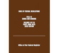 CODE OF FEDERAL REGULATIONS TITLE 12 BANKS AND BANKING VOLUME 8 OF 10 PARTS 1000-1025 2025 EDITION
