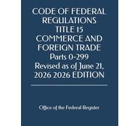CODE OF FEDERAL REGULATIONS TITLE 15 COMMERCE AND FOREIGN TRADE Parts 0-299 Revised as of June 21, 2026 2026 EDITION